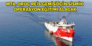 MTA, Oruç Reis gemisi için sismik operasyon eğitimi alacak