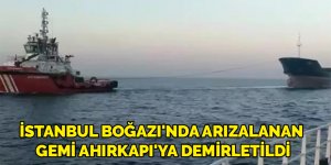 İstanbul Boğazı'nda arızalanan gemi Ahırkapı'ya demirletildi