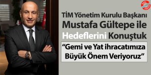 TİM Yönetim Kurulu Başkanı Mustafa Gültepe ile Hedeflerini Konuştuk