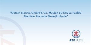 Atotech Maritim GmbH & Co. KG’den EU ETS ve FuelEU Maritime Alanında Stratejik Hamle
