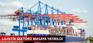 Lojistik sektörü masaya yatırıldı