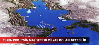 Çılgın Proje'nin maliyeti 10 milyar doları geçebilir