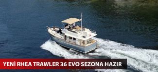 Yeni Rhea Trawler 36 Evo sezona hazır