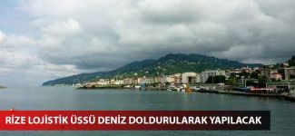 Rize Lojistik Üssü deniz doldurularak yapılacak