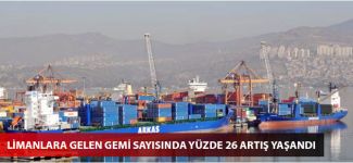Limanlara gelen gemi sayısında yüzde 26 artış yaşandı