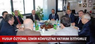 Yusuf Öztürk: İzmir Körfezi'ne yatırım istiyoruz