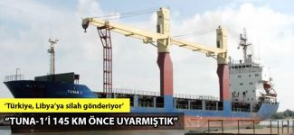 Libya ordu yetkilisi: Tuna-1'i 145 km önce saldırı olabileceği konusunda uyardık