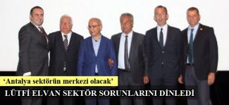 UDH Eski Bakanı Lütfi Elvan Antalya'da sektörle buluştu
