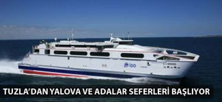 Tuzla'dan Yalova ve Adalar seferleri başlıyor
