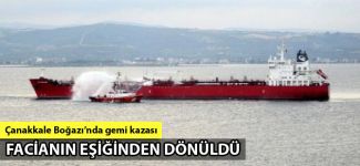 Çanakkale Boğazı'nda facianın eşiğinden dönüldü