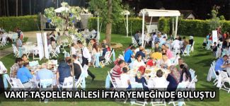 Vakıf Taşdelen Ailesi iftar yemeğinde buluştu