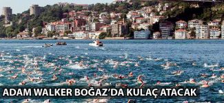 Adam Walker Boğaz'da kulaç atacak