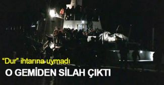“Dur” ihtarına uymayan gemiden silah çıktı