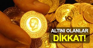 Altını olanlar dikkat!