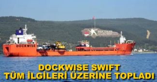 Dockwise Swift, Çanakkale Boğazı'ndan geçti
