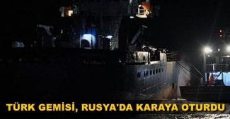 Türk gemisi Rusya'da karaya oturdu